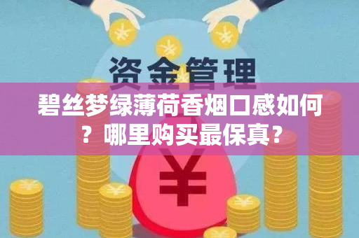 碧丝梦绿薄荷香烟口感如何？哪里购买最保真？